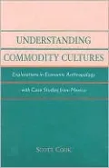 Understanding Commodity Cultures: Explorations in Economic Anthropology with Case Studies from Mexico