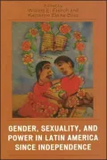 Gender, Sexuality, and Power in Latin America Since Independence