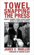Towel Snapping the Press: Bush's Journey From Locker-Room Antics to Message Control