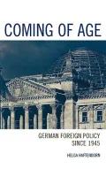 Coming of Age : German Foreign Policy since 1945