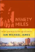 Ninety Miles: Cuban Journeys in the Age of Castro