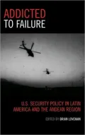 Addicted to Failure: U.S. Security Policy in Latin America and the Andean Region