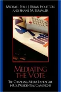 Mediating the Vote: The Changing Media Landscape in U.S. Presidential Campaigns