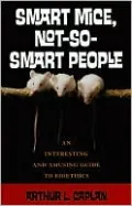 Smart Mice, Not so Smart People: An Interesting and Amusing Guide to Bioethics