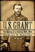U.S. Grant: The Making of a General, 1861-1863