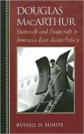 Douglas MacArthur: Statecraft and Stagecraft in America's East Asian Policy