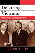 Debating Vietnam: Fulbright, Stennis, and their Senate Hearings