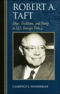 Robert A. Taft: Ideas, Tradition, and Party in U.S. Foreign Policy (Biographies in American Foreign Policy Series)