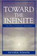 Toward the Infinite: The Way of Kabbalistic Meditation