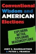 Conventional Wisdom and American Elections: Exploding Myths, Exploring Misconceptions