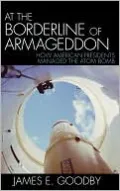 At the Borderline of Armageddon: How American Presidents Managed the Atom Bomb