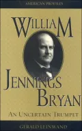 William Jennings Bryan: An Uncertain Trumpet