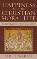 Happiness and the Christian Moral Life: An Introduction to Christian Ethics