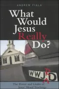 What Would Jesus Really Do?: The Power and Limits of Jesus' Moral Teachings