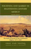 Hacienda and Market in Eighteen-Century Mexico: The Rural Economy of the Guadalajara Region, 1675-1820