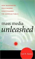 Mass Media Unleashed: How Washington Policymakers Shortchanged the American Public