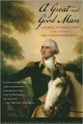 Great and Good Man: George Washington in the Eyes of His Contemporaries