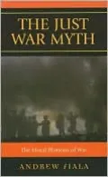 The Just War Myth: The Moral Illusions of War
