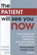 The Patient Will See You Now: How Advances in Science, Medicine, and Technology Will Lead to a Personalized Health Care System