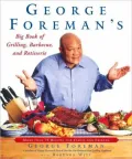 George Foreman's Big Book of Grilling, Barbecue, and Rotisserie: More than 75 Recipes for Family and Friends