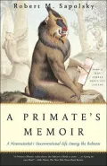 A Primate's Memoir: A Neuroscientist's Unconventional Life Among the Baboons