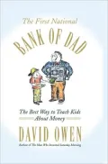 The First National Bank of Dad: The Best Way to Teach Kids About Money