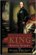 Uncrowned King: The Life of Prince Albert