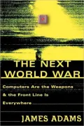 The Next World War: Computers Are the Weapons and the Front Line is Everywhere