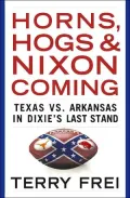 Horns, Hogs, and Nixon Coming: Texas vs. Arkansas in Dixie's Last Stand