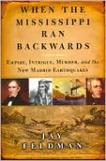 When the Mississippi Ran Backwards: Empire, Intrigue, Murder, and the New Madrid Earthquakes