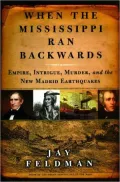 When the Mississippi Ran Backwards: Empire, Intrigue, Murder, and the New Madrid Earthquakes of 1811-12