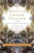 Wish Can Change Your Life: How to use the Acient Wisdom of Kabbalah to Make Your Dreams Come True