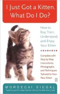 I Just Got a Kitten. What Do I Do?: How to Buy, Train, Understand, and Enjoy Your Kitten