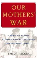 Our Mothers' War : American Women at Home and at the Front During World War II