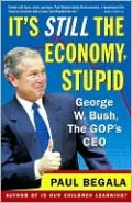 It's Still the Economy, Stupid: George W. Bush, America's CEO