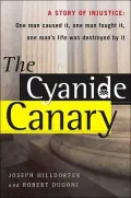 The Cyanide Canary : A Story of Injustice: One Man Caused It, One Man Fought It, One Man's Life Was Destroyed by It