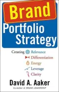 Brand Portfolio Strategy: Creating Relevance, Differentiation, Energy, Leverage, and Clarity