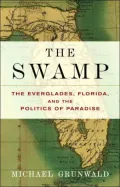 The Swamp: The Everglades, Florida, and the Politics of Paradise
