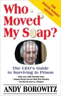 Who Moved My Soap?: The CEO's Guide to Surviving in Prison: The Bernie Madoff Edition, Updated in 2009
