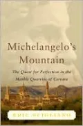 Michelangelo's Mountain: The Quest for Perfection in the Marble Quarries of Carrara