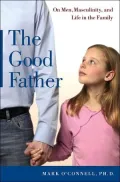 The Good Father : On Men, Masculinity, and Life in the Family