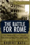 The Battle for Rome: The Germans, the Allies, the Partisans, and the Pope, September 1943-June 1944