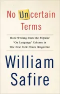 No Uncertain Terms: More Writing from the Popular On Language Column in The New York Times Magazine