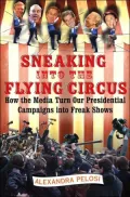 Sneaking into the Flying Circus: How the Media Turns Our Presidential Campaigns into Freak Shows