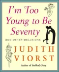 I'm Too Young to Be Seventy: And Other Delusions