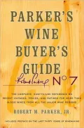 Parker's Wine Buyer's Guide, 7th Edition, The Complete Easy-To-Use Reference on Recent Vintages, Prices, and Ratings for More than 8,000 Wines from All the Major Wine Regions