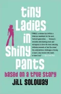 Tiny Ladies in Shiny Pants: Based on a True Story