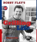 Bobby Flay's Grilling for Life: 75 Healthier Ideas for Big Flavor from the Fire