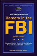 John Douglas's Guide to Careers in the FBI: The Complete Guide to the Skills and Education Required for Competitive FBI Candidates