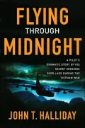 Flying through Midnight: A Pilot's Dramatic Story of His Secret Missions over Laos during the Vietnam War